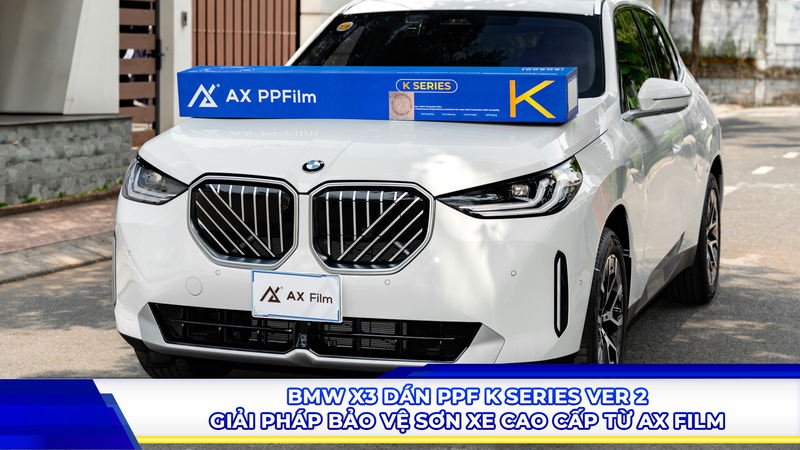 BMW X3 dán PPF K Series Ver 2 - Giải pháp bảo vệ sơn xe cao cấp từ AX Film